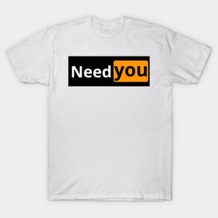 need you T-Shirt